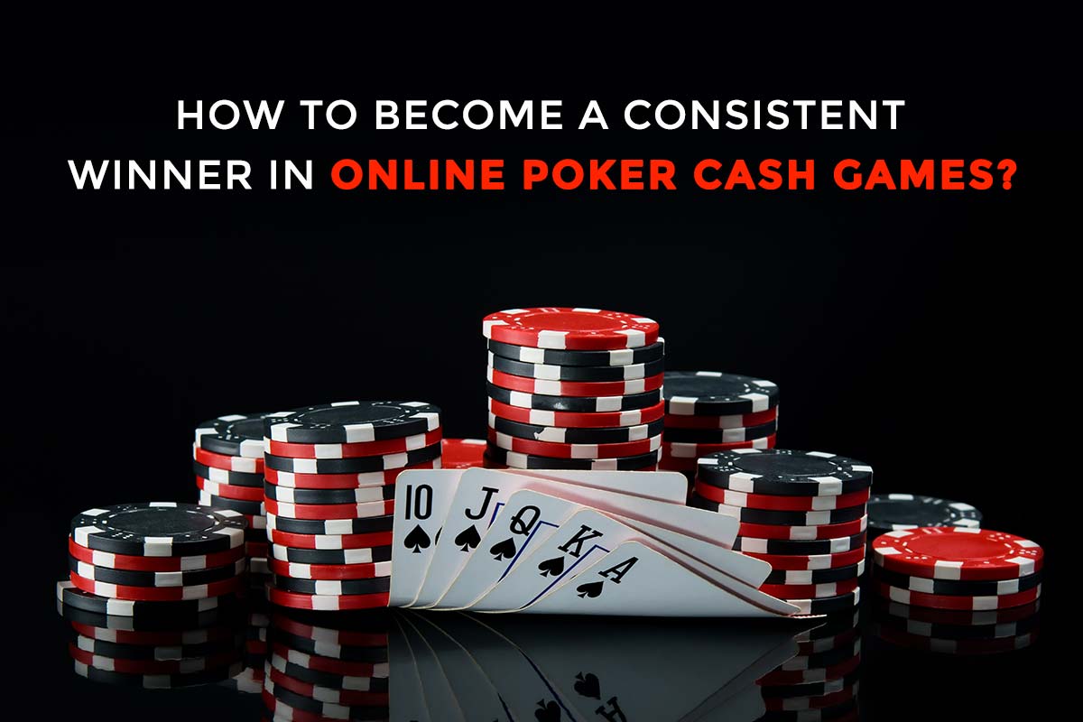 Bagaimana Cara Menjadi Pemenang Konsisten dalam Permainan Poker Cash Online?