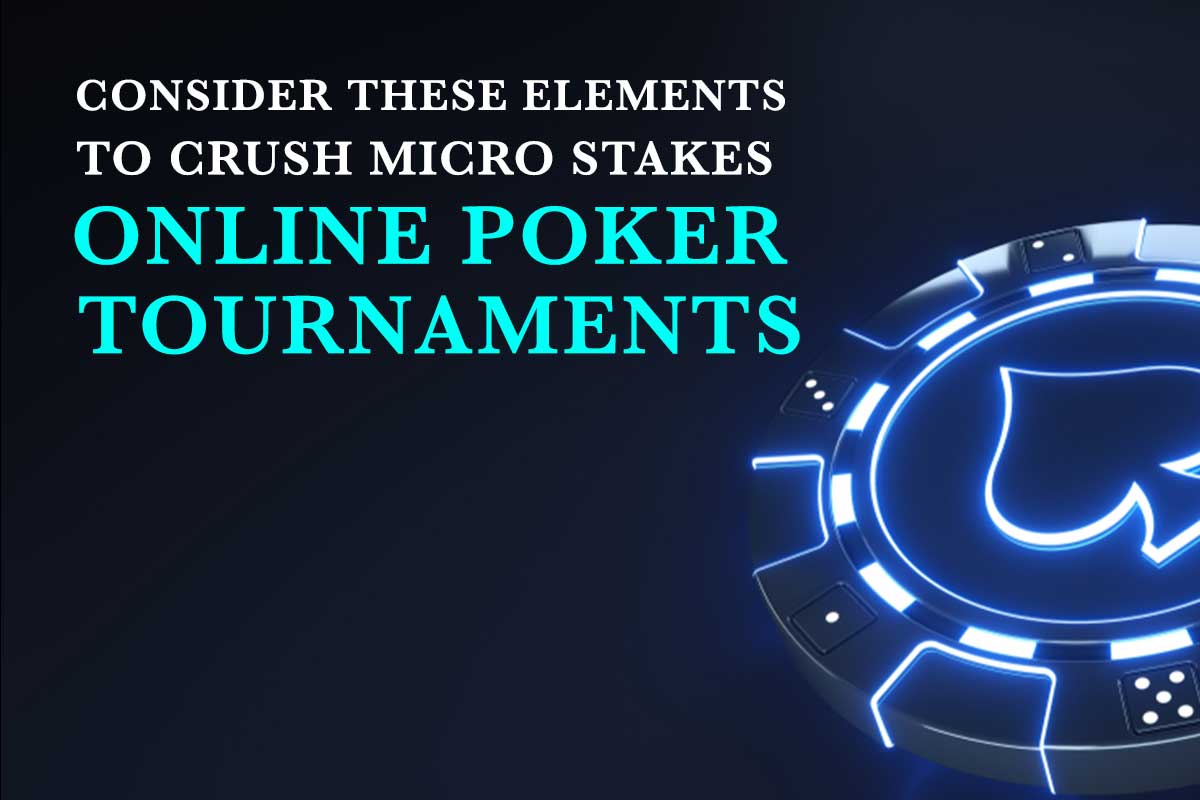 Pertimbangkan Elemen Ini Untuk Menghancurkan Taruhan Mikro Turnamen Poker Online