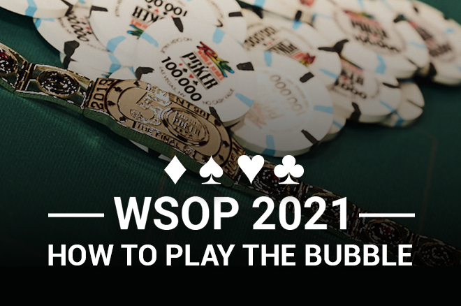 WSOP 2021: Cara Memainkan Gelembung di WSOP